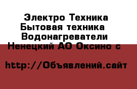 Электро-Техника Бытовая техника - Водонагреватели. Ненецкий АО,Оксино с.